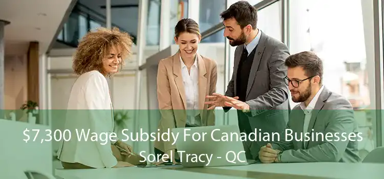 $7,300 Wage Subsidy For Canadian Businesses Sorel Tracy - QC